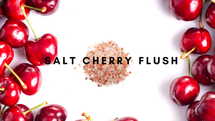 salt cherry flush